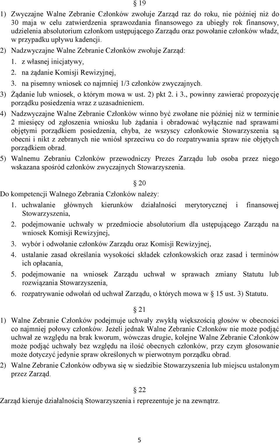 na pisemny wniosek co najmniej 1/3 członków zwyczajnych. 3) Żądanie lub wniosek, o którym mowa w ust. 2) pkt 2. i 3., powinny zawierać propozycję porządku posiedzenia wraz z uzasadnieniem.