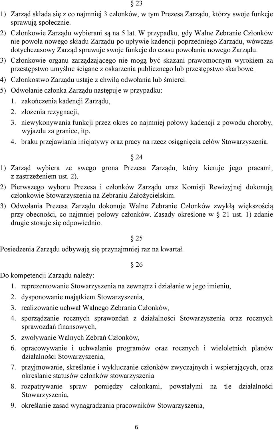 Zarządu. 3) Członkowie organu zarządzającego nie mogą być skazani prawomocnym wyrokiem za przestępstwo umyślne ścigane z oskarżenia publicznego lub przestępstwo skarbowe.