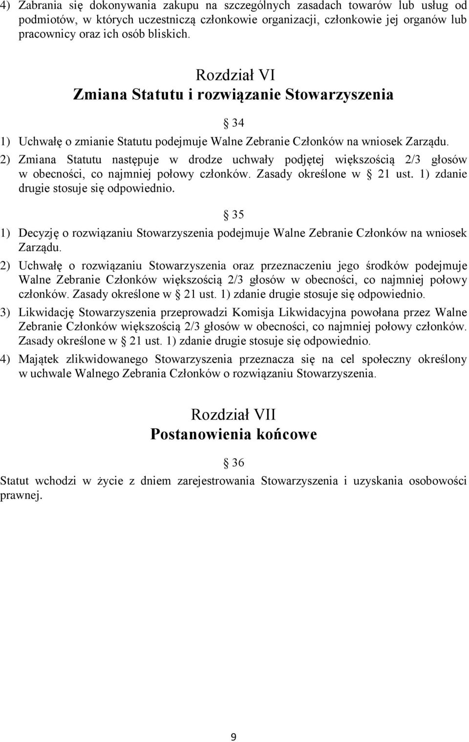 2) Zmiana Statutu następuje w drodze uchwały podjętej większością 2/3 głosów w obecności, co najmniej połowy członków. Zasady określone w 21 ust. 1) zdanie drugie stosuje się odpowiednio.