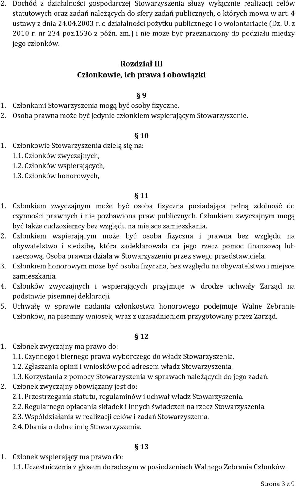 Rozdział III Członkowie, ich prawa i obowiązki 9 1. Członkami Stowarzyszenia mogą być osoby fizyczne. 2. Osoba prawna może być jedynie członkiem wspierającym Stowarzyszenie. 10 1.