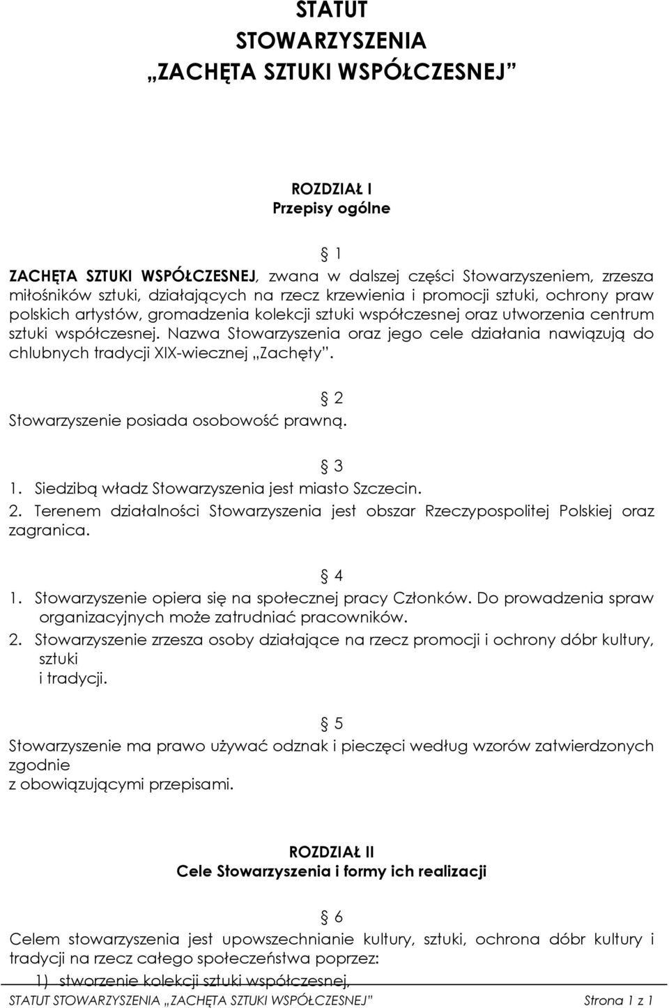 Nazwa Stowarzyszenia oraz jego cele działania nawiązują do chlubnych tradycji XIX-wiecznej Zachęty. 2 Stowarzyszenie posiada osobowość prawną. 3 1. Siedzibą władz Stowarzyszenia jest miasto Szczecin.