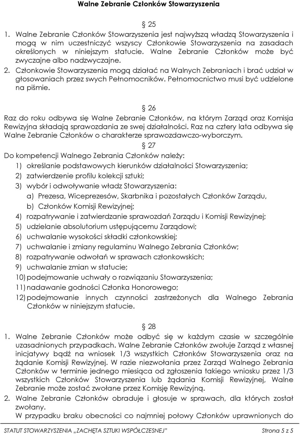 Walne Zebranie Członków może być zwyczajne albo nadzwyczajne. 2. Członkowie Stowarzyszenia mogą działać na Walnych Zebraniach i brać udział w głosowaniach przez swych Pełnomocników.