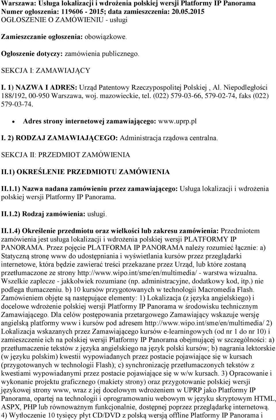 1) NAZWA I ADRES: Urząd Patentowy Rzeczypospolitej Polskiej, Al. Niepodległości 188/192, 00-950 Warszawa, woj. mazowieckie, tel. (022) 579-03-66, 579-02-74, faks (022) 579-03-74.