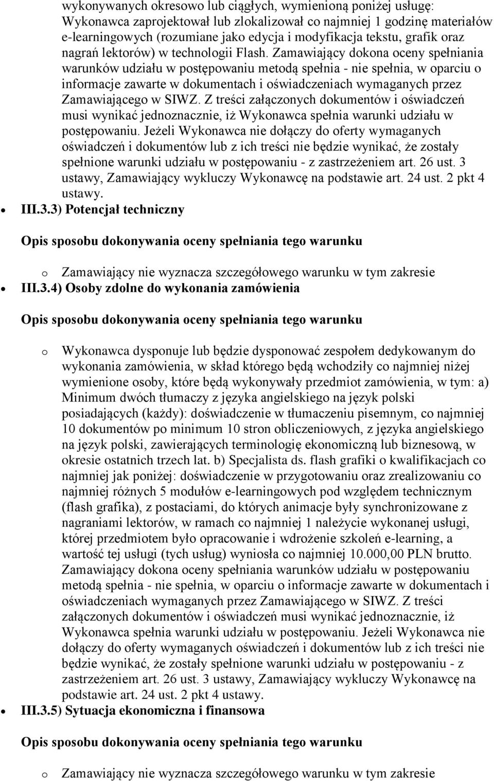 Zamawiający dokona oceny spełniania warunków udziału w postępowaniu metodą spełnia - nie spełnia, w oparciu o informacje zawarte w dokumentach i oświadczeniach wymaganych przez Zamawiającego w SIWZ.