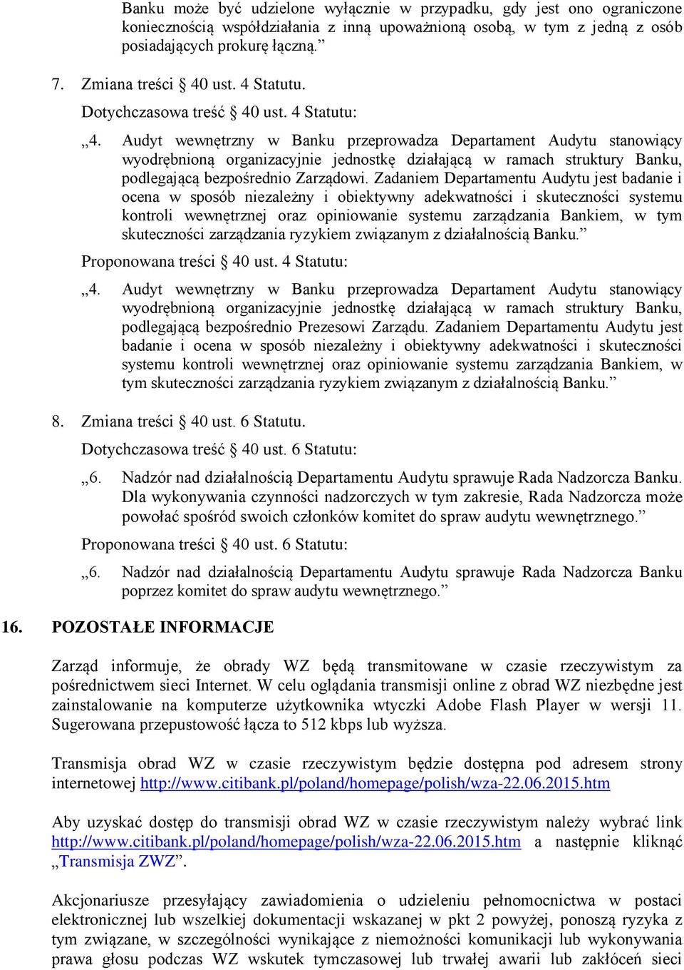 Audyt wewnętrzny w Banku przeprowadza Departament Audytu stanowiący wyodrębnioną organizacyjnie jednostkę działającą w ramach struktury Banku, podlegającą bezpośrednio Zarządowi.