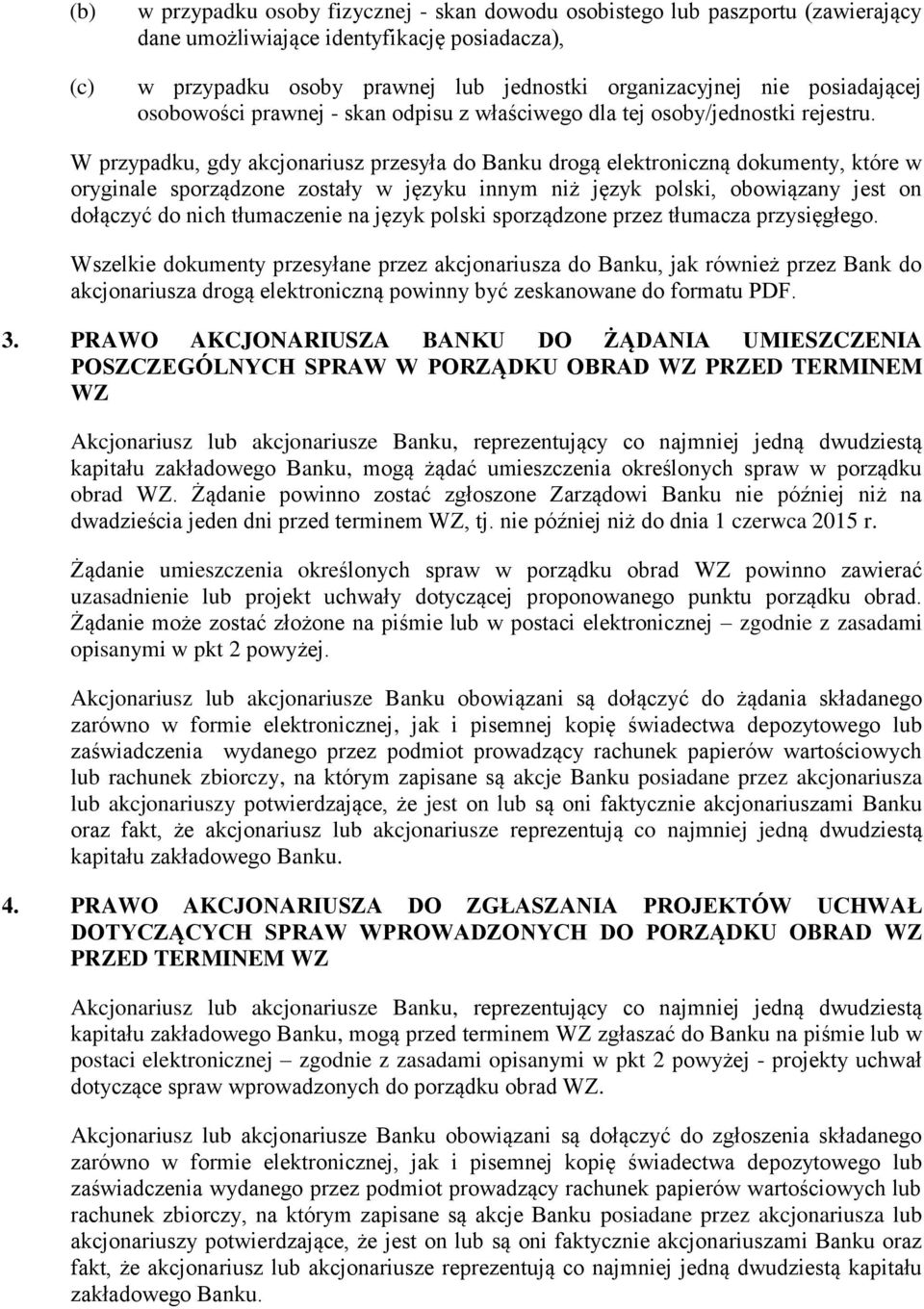 W przypadku, gdy akcjonariusz przesyła do Banku drogą elektroniczną dokumenty, które w oryginale sporządzone zostały w języku innym niż język polski, obowiązany jest on dołączyć do nich tłumaczenie