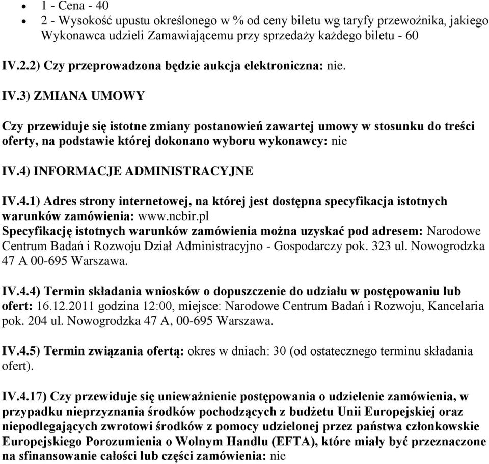 INFORMACJE ADMINISTRACYJNE IV.4.1) Adres strony internetowej, na której jest dostępna specyfikacja istotnych warunków zamówienia: www.ncbir.