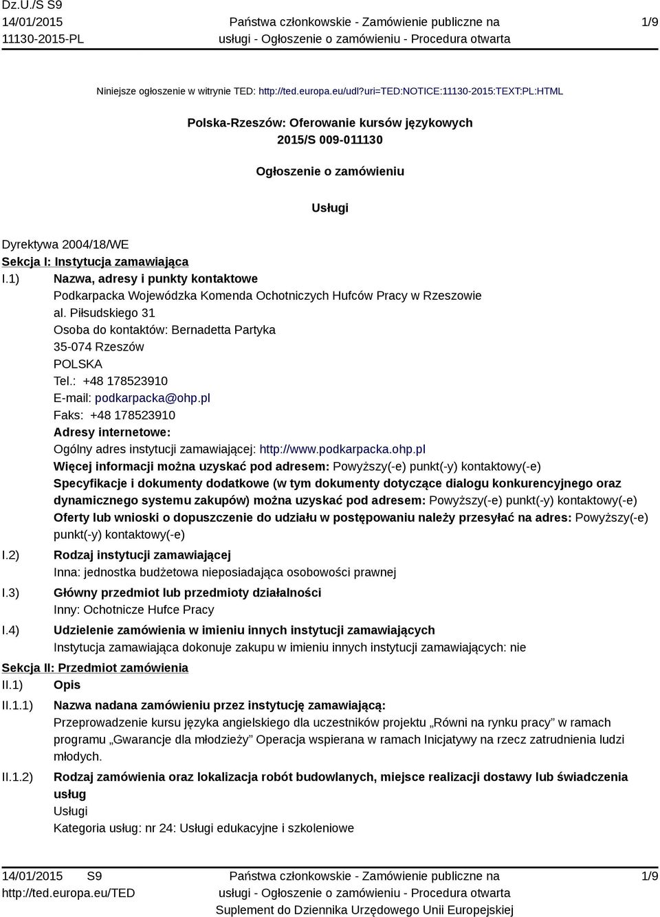 1) Nazwa, adresy i punkty kontaktowe Podkarpacka Wojewódzka Komenda Ochotniczych Hufców Pracy w Rzeszowie al. Piłsudskiego 31 Osoba do kontaktów: Bernadetta Partyka 35-074 Rzeszów POLSKA Tel.