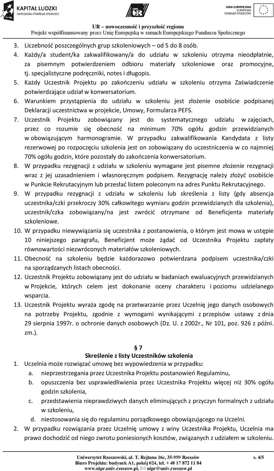 specjalistyczne podręczniki, notes i długopis. 5. Każdy Uczestnik Projektu po zakończeniu udziału w szkoleniu otrzyma Zaświadczenie potwierdzające udział w konwersatorium. 6.