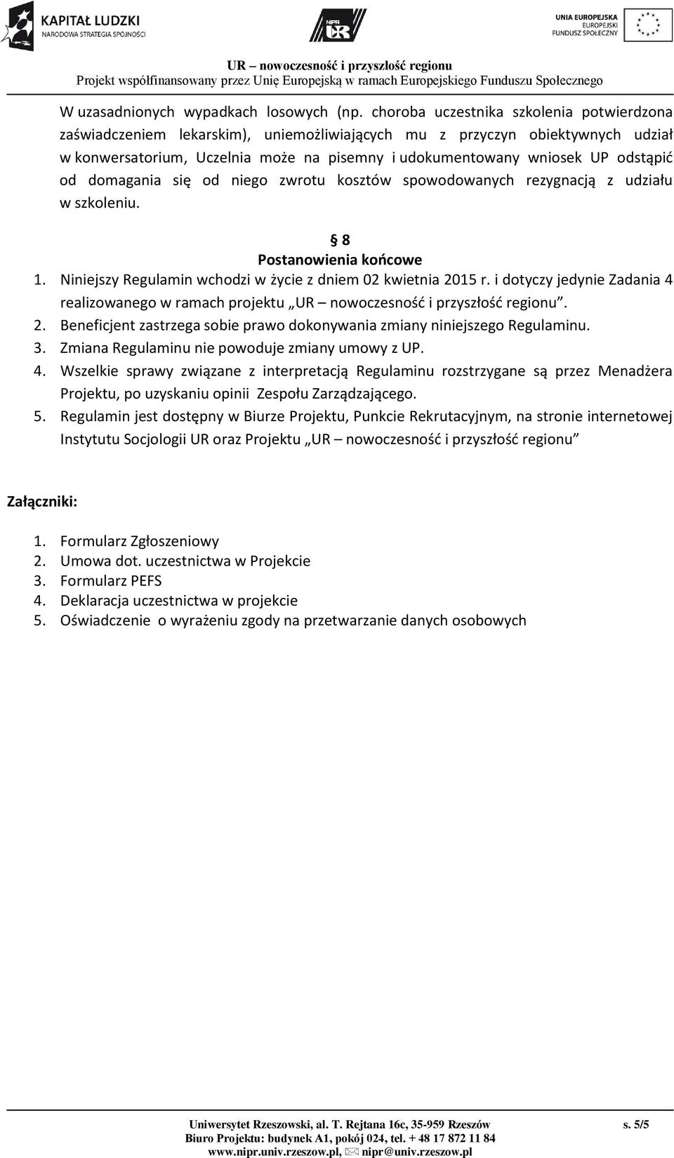 odstąpić od domagania się od niego zwrotu kosztów spowodowanych rezygnacją z udziału w szkoleniu. 8 Postanowienia końcowe 1. Niniejszy Regulamin wchodzi w życie z dniem 02 kwietnia 2015 r.