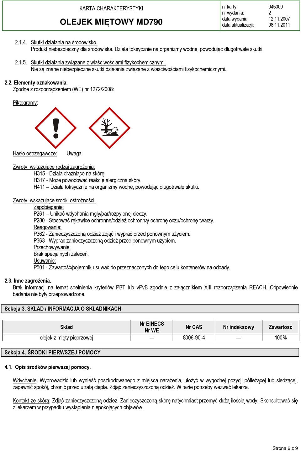 Zgodne z rozporządzeniem (WE) nr 17/008: Piktogramy: Hasło ostrzegawcze: Uwaga Zwroty wskazujące rodzaj zagrożenia: H315 - Działa drażniąco na skórę. H317 - Może powodować reakcję alergiczną skóry.