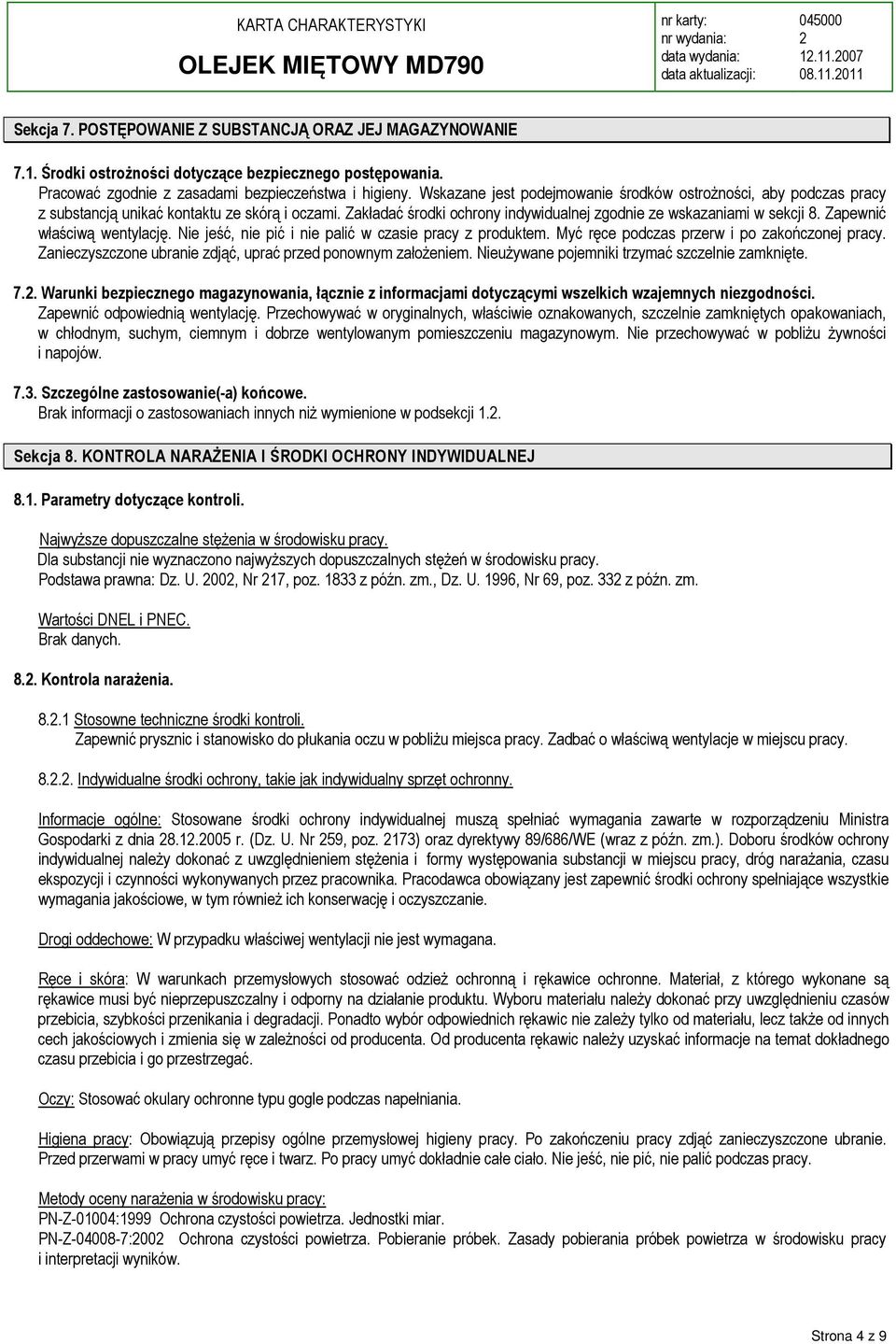 Zapewnić właściwą wentylację. Nie jeść, nie pić i nie palić w czasie pracy z produktem. Myć ręce podczas przerw i po zakończonej pracy. Zanieczyszczone ubranie zdjąć, uprać przed ponownym założeniem.