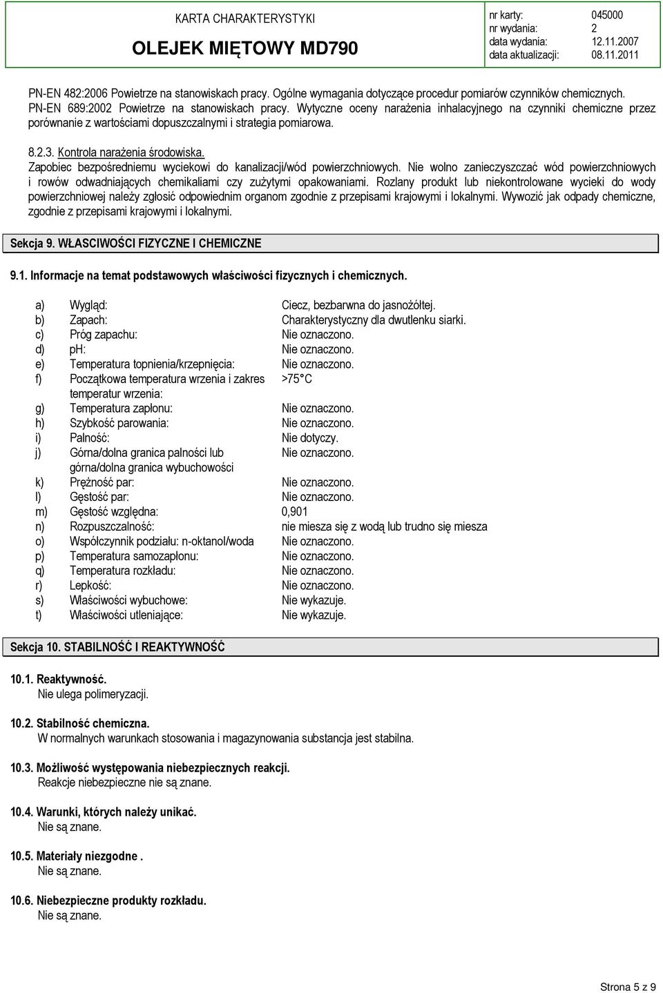 Zapobiec bezpośredniemu wyciekowi do kanalizacji/wód powierzchniowych. Nie wolno zanieczyszczać wód powierzchniowych i rowów odwadniających chemikaliami czy zużytymi opakowaniami.