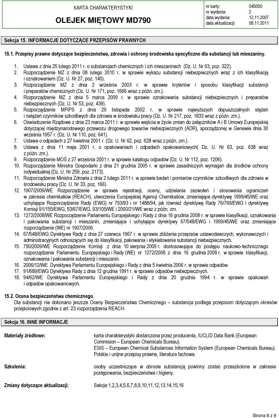 U. Nr 7, poz. 140). 3. Rozporządzenie MZ z dnia września 003 r. w sprawie kryteriów i sposobu klasyfikacji substancji i preparatów chemicznych (Dz. U. Nr 171, poz. 1666 wraz z późn. zm.). 4.