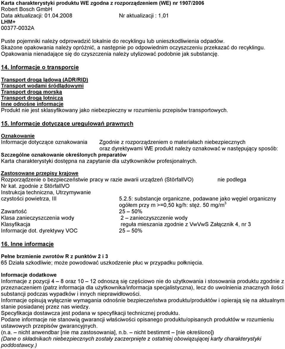 Informacje o transporcie Transport drogą lądową (ADR/RID) Transport wodami śródlądowymi Transport drogą morską Transport drogą lotniczą Inne odnośne informacje Produkt nie jest sklasyfikowany jako