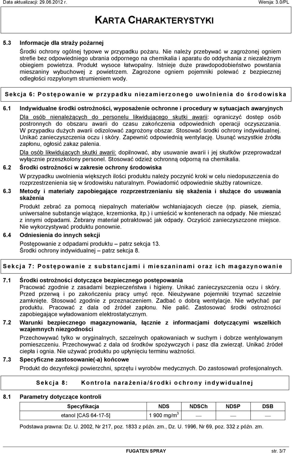 Istnieje duże prawdopodobieństwo powstania mieszaniny wybuchowej z powietrzem. Zagrożone ogniem pojemniki polewać z bezpiecznej odległości rozpylonym strumieniem wody.