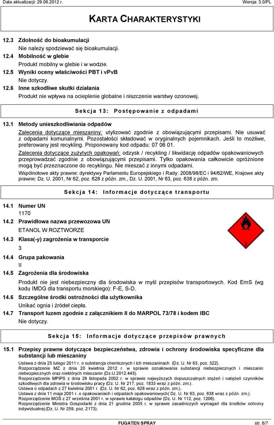 Pozostałości składować w oryginalnych pojemnikach. Jeśli to możliwe, preferowany jest recykling. Proponowany kod odpadu: 07 06 01.