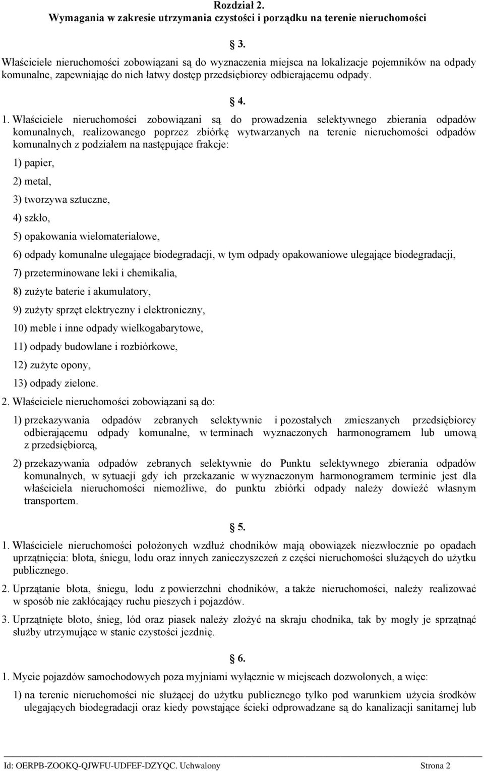 Właściciele nieruchomości zobowiązani są do prowadzenia selektywnego zbierania odpadów komunalnych, realizowanego poprzez zbiórkę wytwarzanych na terenie nieruchomości odpadów komunalnych z podziałem