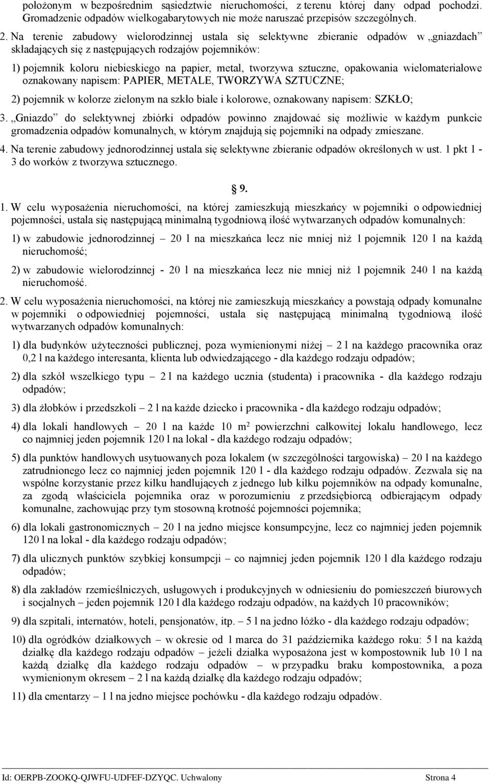 sztuczne, opakowania wielomateriałowe oznakowany napisem: PAPIER, METALE, TWORZYWA SZTUCZNE; 2) pojemnik w kolorze zielonym na szkło białe i kolorowe, oznakowany napisem: SZKŁO; 3.