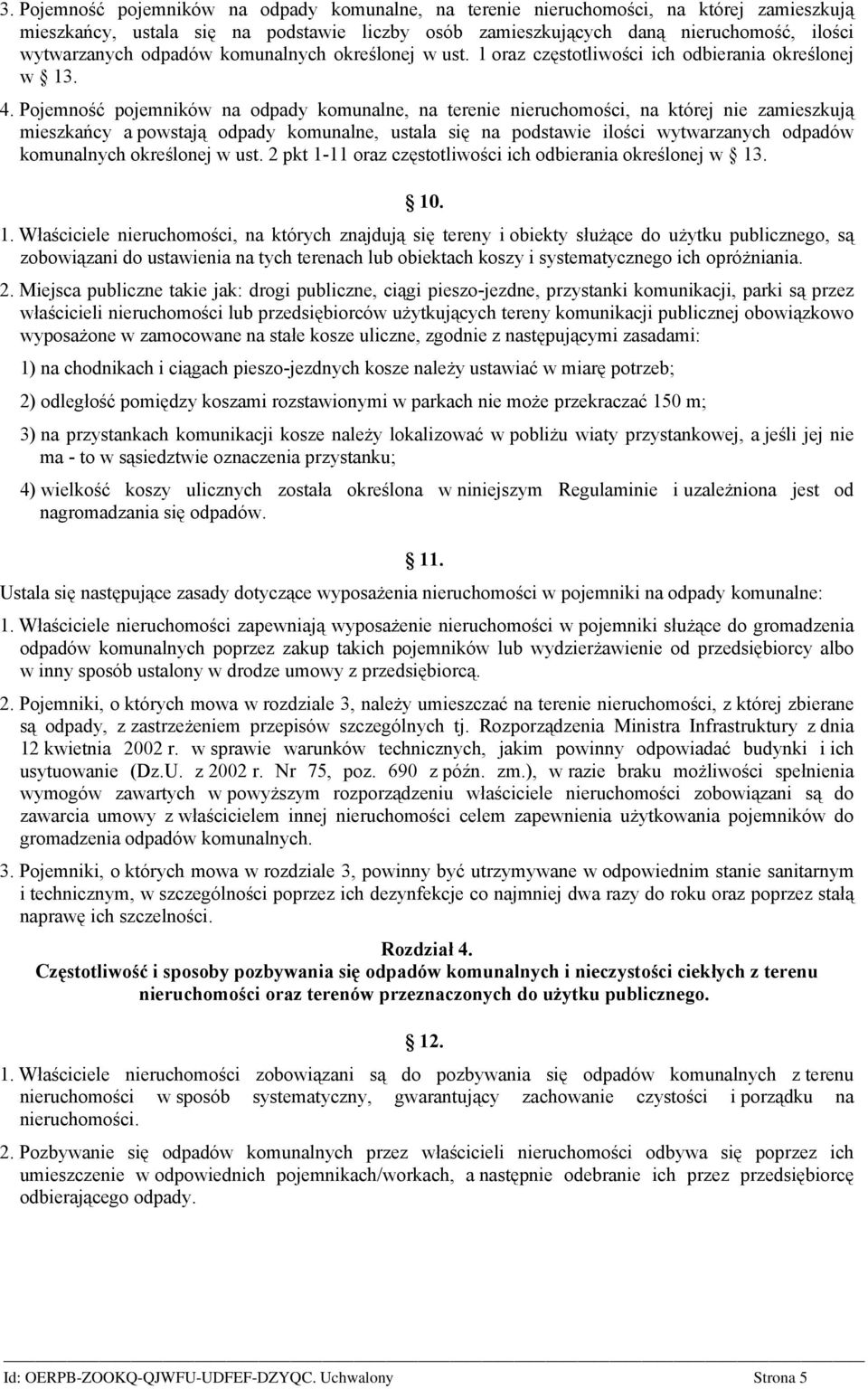 Pojemność pojemników na odpady komunalne, na terenie nieruchomości, na której nie zamieszkują mieszkańcy a powstają odpady komunalne, ustala się na podstawie ilości wytwarzanych odpadów komunalnych