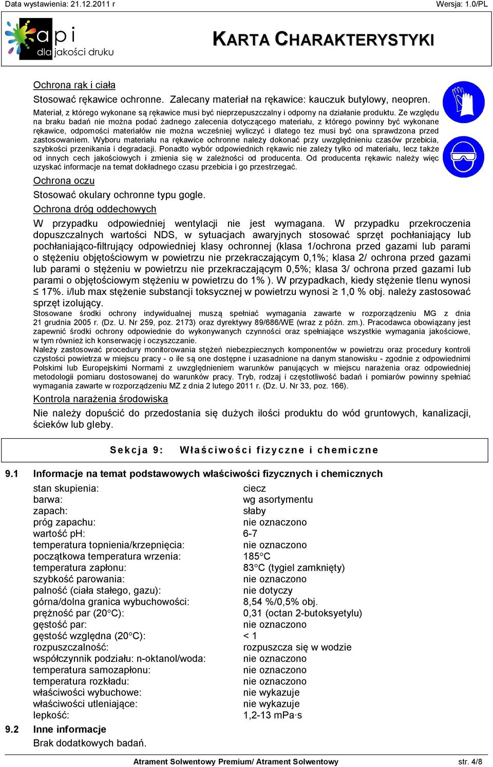 Ze względu na braku badań nie można podać żadnego zalecenia dotyczącego materiału, z którego powinny być wykonane rękawice, odporności materiałów nie można wcześniej wyliczyć i dlatego tez musi być