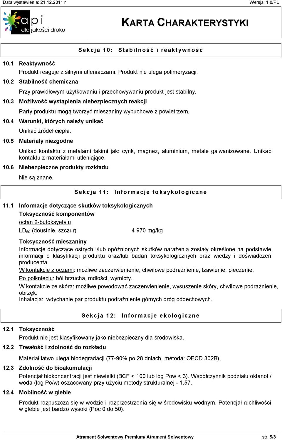 4 Warunki, których należy unikać Unikać źródeł ciepła.. 10.5 Materiały niezgodne Unikać kontaktu z metalami takimi jak: cynk, magnez, aluminium, metale galwanizowane.