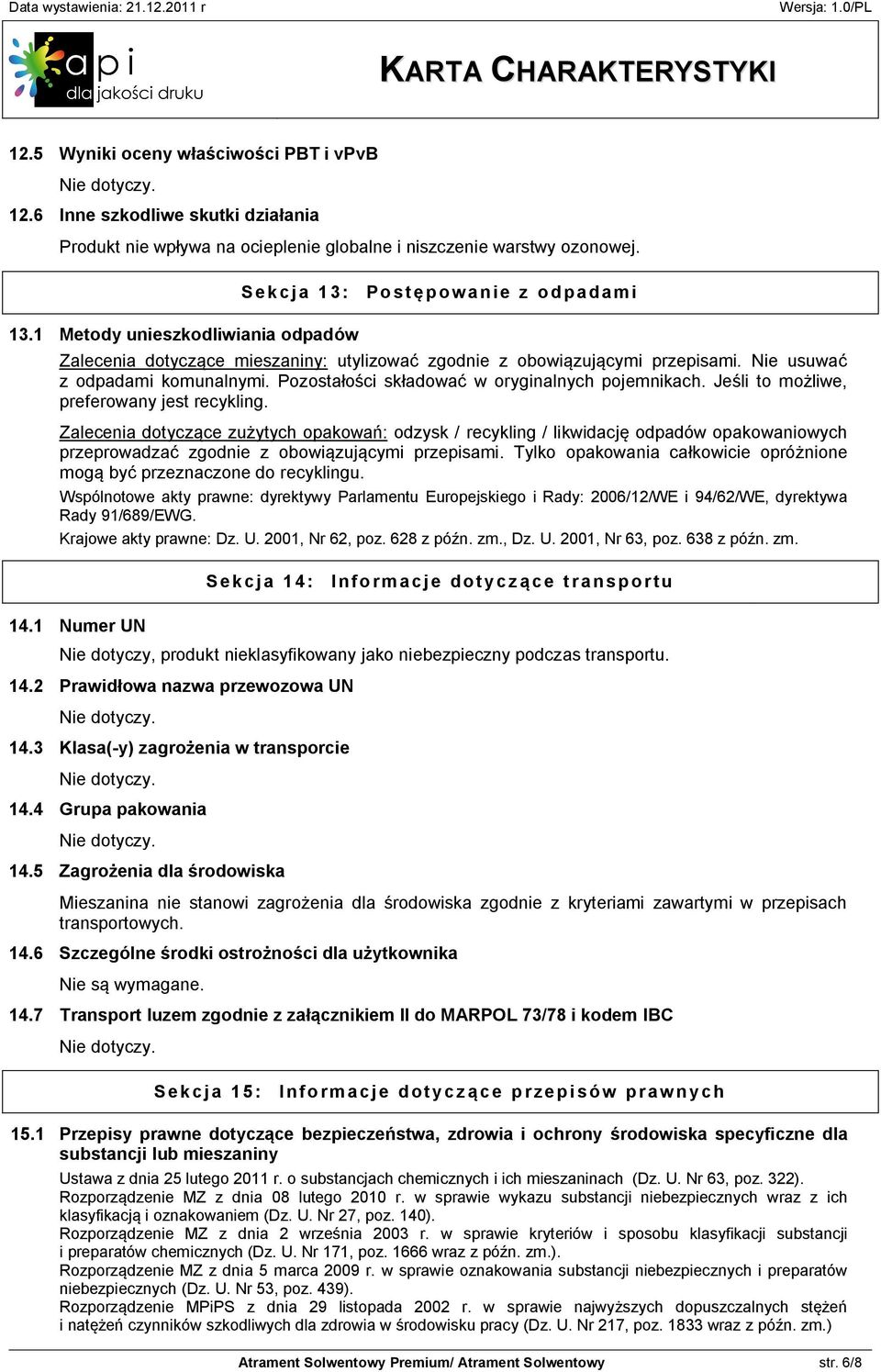 Pozostałości składować w oryginalnych pojemnikach. Jeśli to możliwe, preferowany jest recykling.