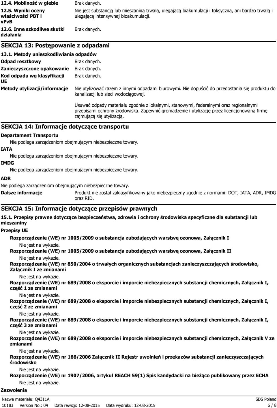 SEKCJA 13: Postępowanie z odpadami 13.1. Metody unieszkodliwiania odpadów Odpad resztkowy Zanieczyszczone opakowanie Kod odpadu wg klasyfikacji UE Metody utylizacji/informacje Nie utylizować razem z innymi odpadami biurowymi.