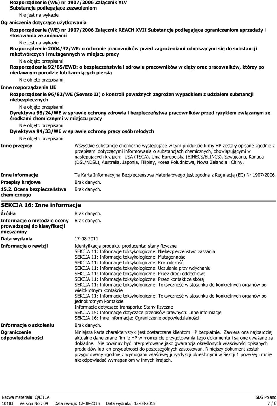 Rozporządzenie 92/85/EWD: o bezpieczeństwie i zdrowiu pracowników w ciąży oraz pracowników, którzy po niedawnym porodzie lub karmiących piersią Inne rozporządzenia UE Rozporządzenie 96/82/WE (Seveso