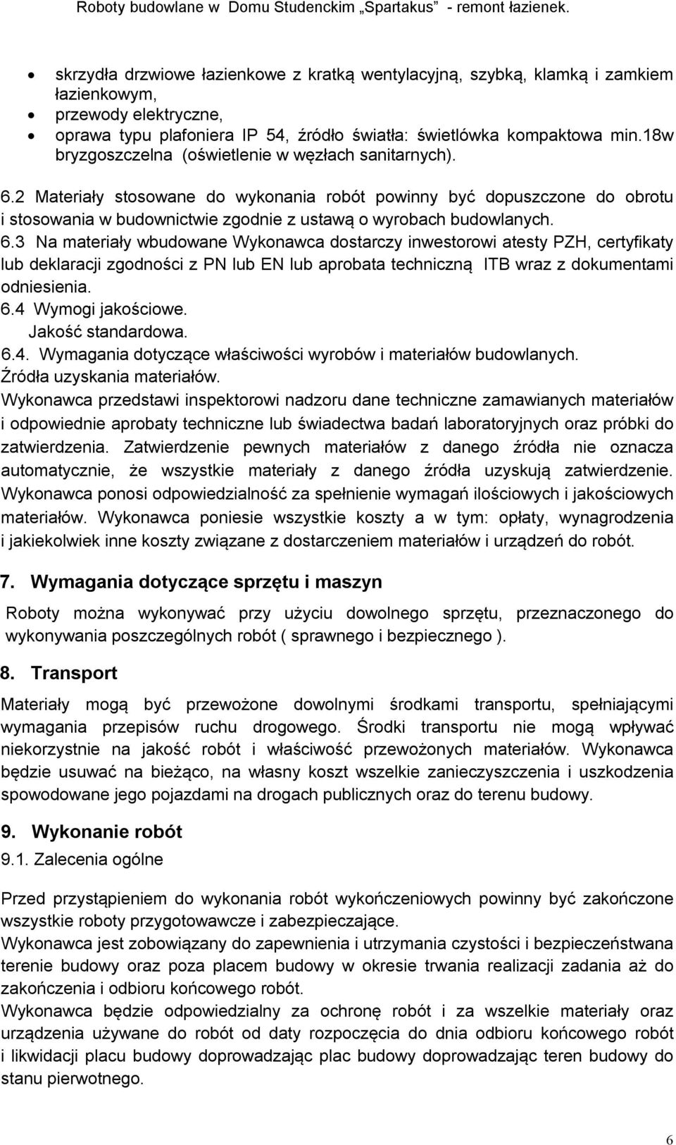 2 Materiały stosowane do wykonania robót powinny być dopuszczone do obrotu i stosowania w budownictwie zgodnie z ustawą o wyrobach budowlanych. 6.