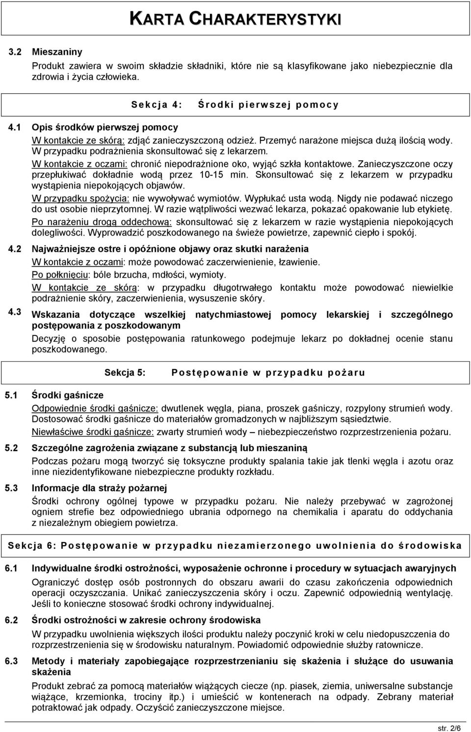 W kontakcie z oczami: chronić niepodrażnione oko, wyjąć szkła kontaktowe. Zanieczyszczone oczy przepłukiwać dokładnie wodą przez 10-15 min.