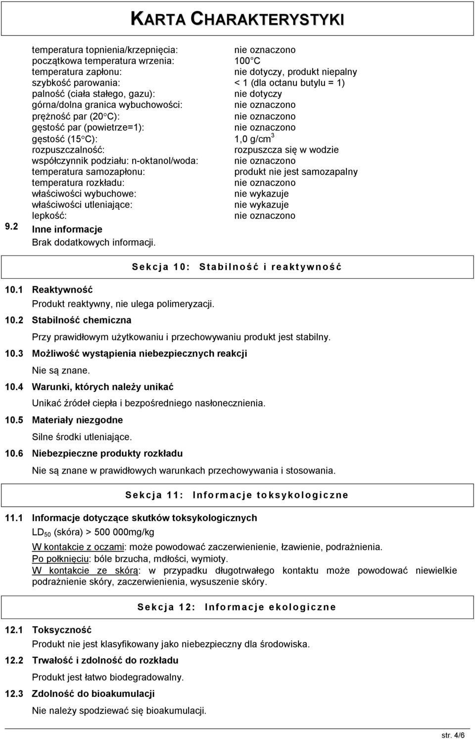 n-oktanol/woda: temperatura samozapłonu: produkt nie jest samozapalny temperatura rozkładu: właściwości wybuchowe: nie wykazuje właściwości utleniające: nie wykazuje lepkość: 9.