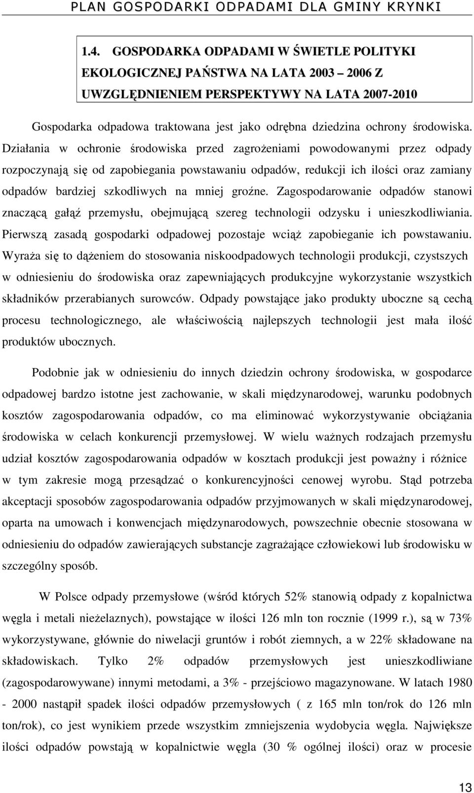 Działania w ochronie środowiska przed zagrożeniami powodowanymi przez odpady rozpoczynają się od zapobiegania powstawaniu odpadów, redukcji ich ilości oraz zamiany odpadów bardziej szkodliwych na