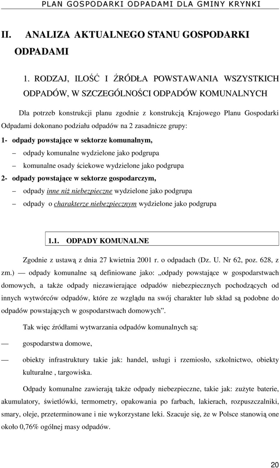 odpadów na 2 zasadnicze grupy: 1- odpady powstające w sektorze komunalnym, odpady komunalne wydzielone jako podgrupa komunalne osady ściekowe wydzielone jako podgrupa 2- odpady powstające w sektorze