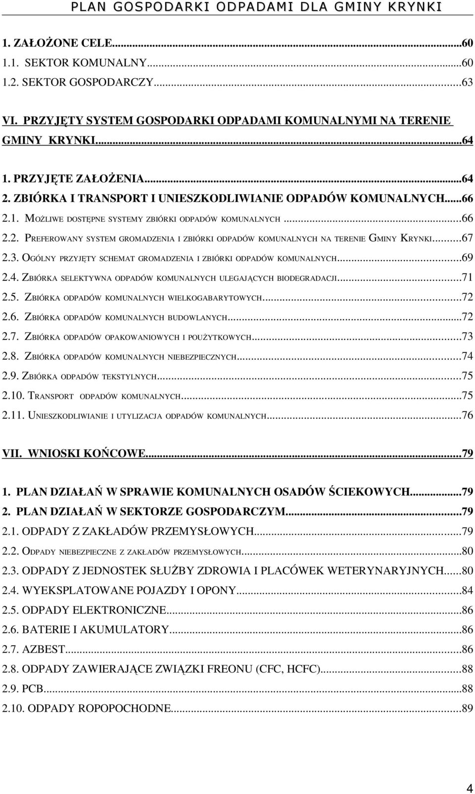 ..67 2.3. OGÓLNY PRZYJĘTY SCHEMAT GROMADZENIA I ZBIÓRKI ODPADÓW KOMUNALNYCH...69 2.4. ZBIÓRKA SELEKTYWNA ODPADÓW KOMUNALNYCH ULEGAJĄCYCH BIODEGRADACJI...71 2.5.