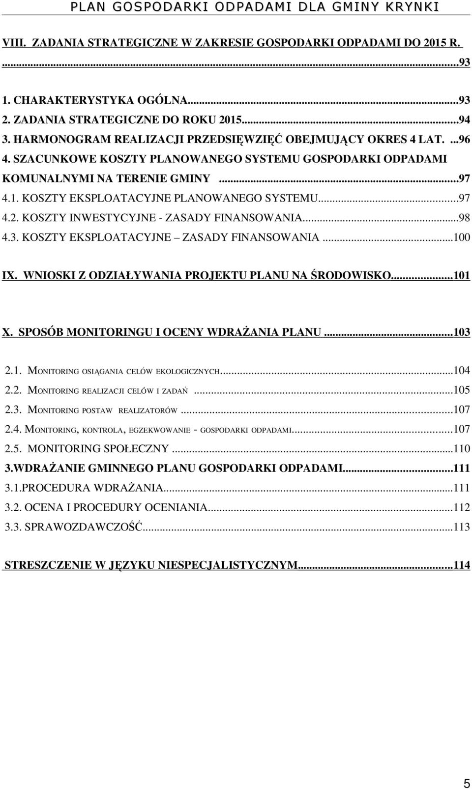 KOSZTY EKSPLOATACYJNE PLANOWANEGO SYSTEMU...97 4.2. KOSZTY INWESTYCYJNE - ZASADY FINANSOWANIA...98 4.3. KOSZTY EKSPLOATACYJNE ZASADY FINANSOWANIA...100 IX.