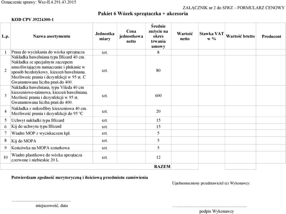 80 Możliwośc prania i dezynfekcji w 95 st. C Gwarantowana liczba prań do 400. Nakładka bawełniana, typu Vileda 40 cm 3 kieszeniowo-taśmowa, kieszeń bawełniana. Możliość prania i dezynfekcji w 95 st.