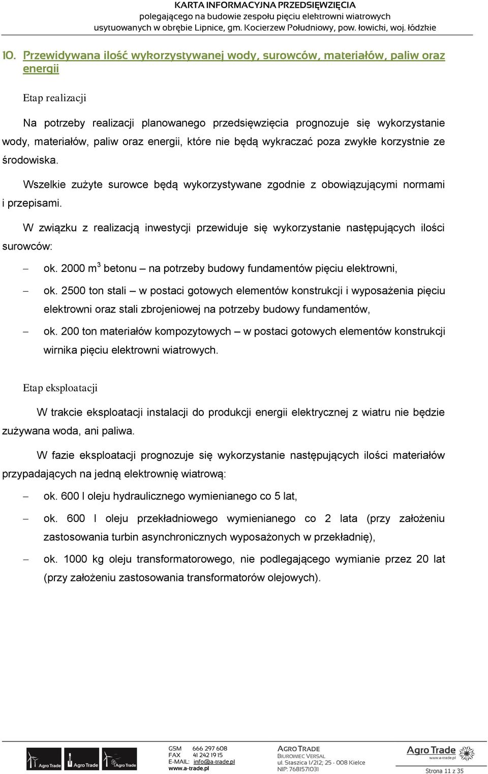 W związku z realizacją inwestycji przewiduje się wykorzystanie następujących ilości surowców: ok. 2000 m 3 betonu na potrzeby budowy fundamentów pięciu elektrowni, ok.