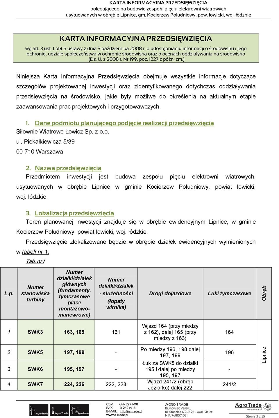 ) Niniejsza Karta Informacyjna Przedsięwzięcia obejmuje wszystkie informacje dotyczące szczegółów projektowanej inwestycji oraz zidentyfikowanego dotychczas oddziaływania przedsięwzięcia na