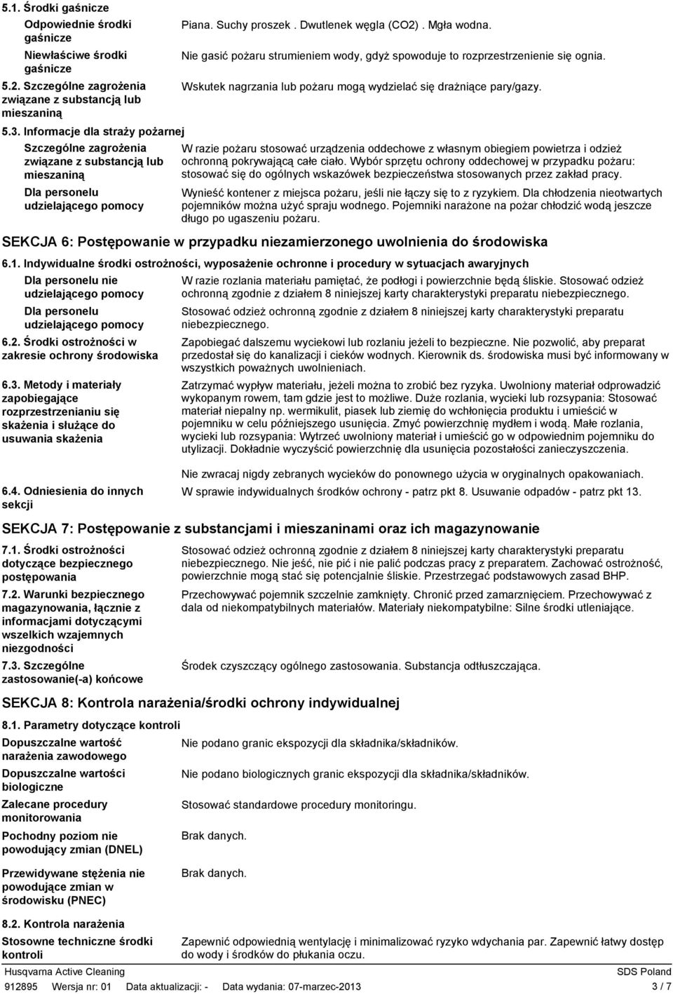 Nie gasić pożaru strumieniem wody, gdyż spowoduje to rozprzestrzenienie się ognia. Wskutek nagrzania lub pożaru mogą wydzielać się drażniące pary/gazy.