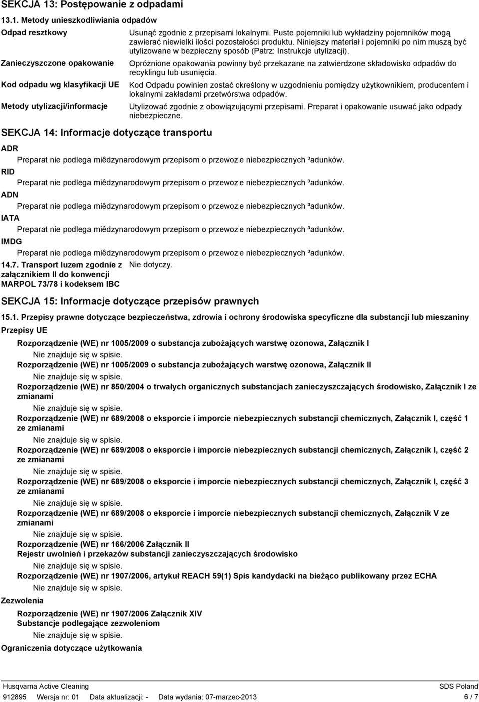 .1. Metody unieszkodliwiania odpadów Odpad resztkowy Zanieczyszczone opakowanie Kod odpadu wg klasyfikacji UE Metody utylizacji/informacje SEKCJA 14: Informacje dotyczące transportu Usunąć zgodnie z