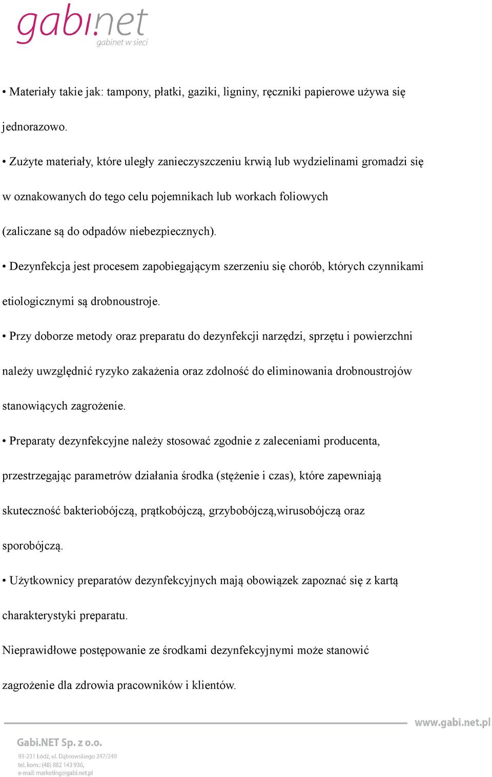 Dezynfekcja jest procesem zapobiegającym szerzeniu się chorób, których czynnikami etiologicznymi są drobnoustroje.