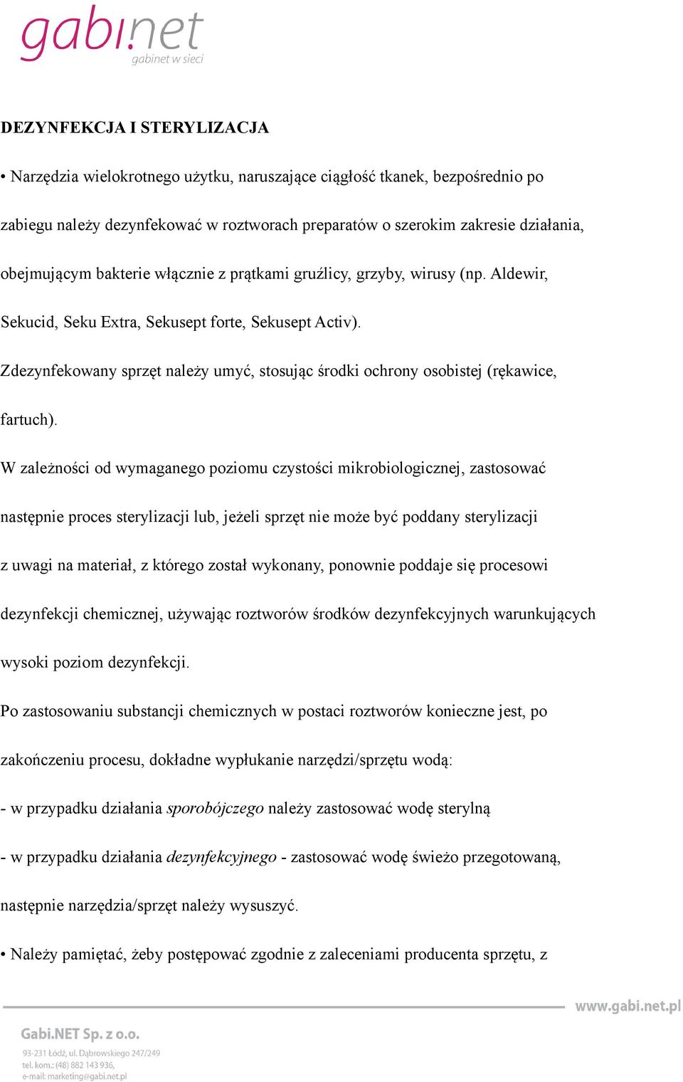 Zdezynfekowany sprzęt należy umyć, stosując środki ochrony osobistej (rękawice, fartuch).