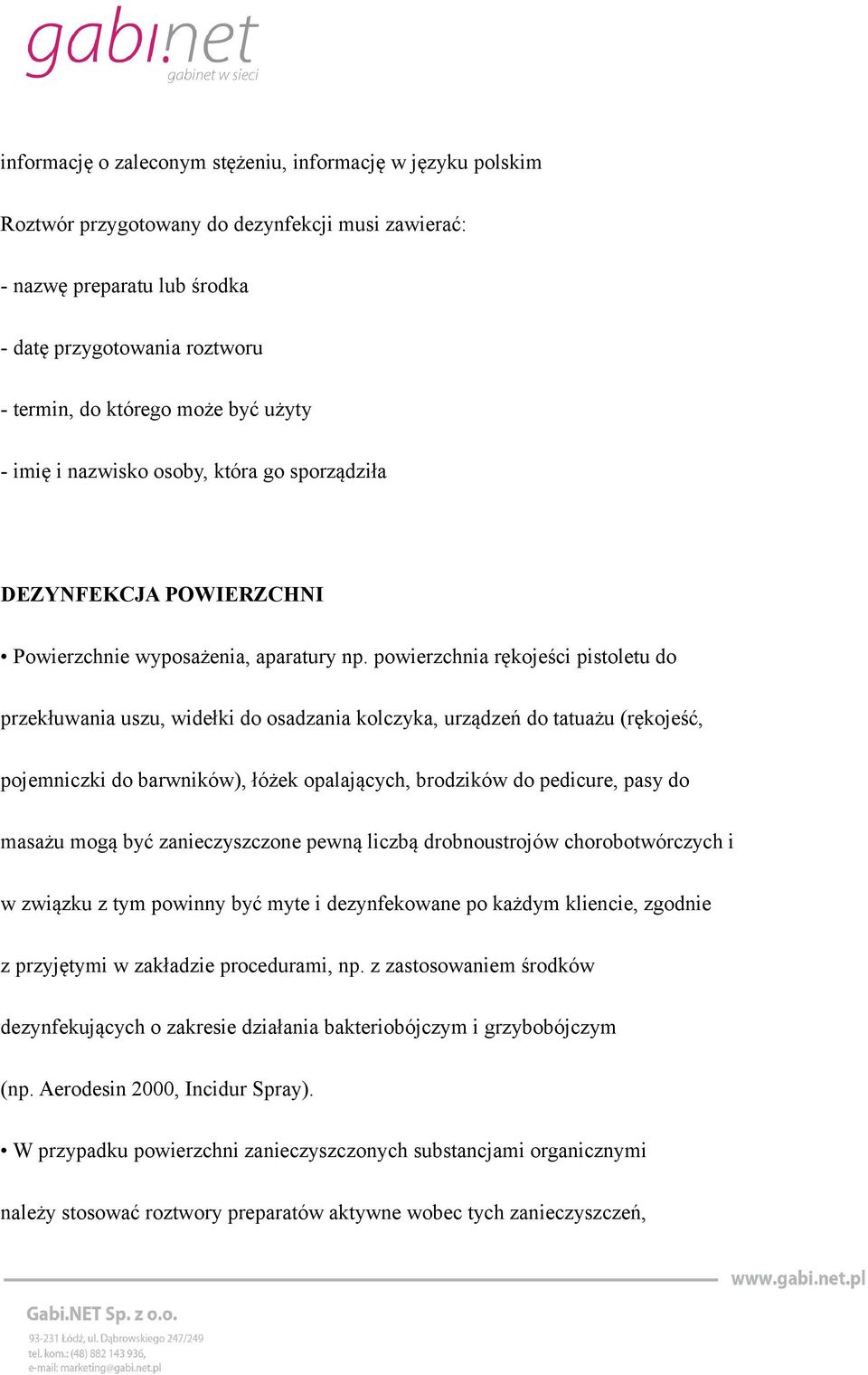 powierzchnia rękojeści pistoletu do przekłuwania uszu, widełki do osadzania kolczyka, urządzeń do tatuażu (rękojeść, pojemniczki do barwników), łóżek opalających, brodzików do pedicure, pasy do