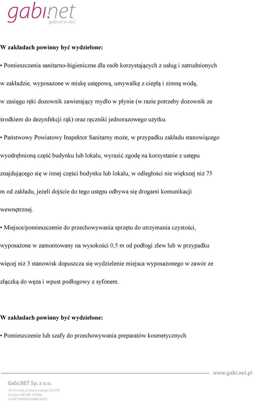 Państwowy Powiatowy Inspektor Sanitarny może, w przypadku zakładu stanowiącego wyodrębnioną część budynku lub lokalu, wyrazić zgodę na korzystanie z ustępu znajdującego się w innej części budynku lub