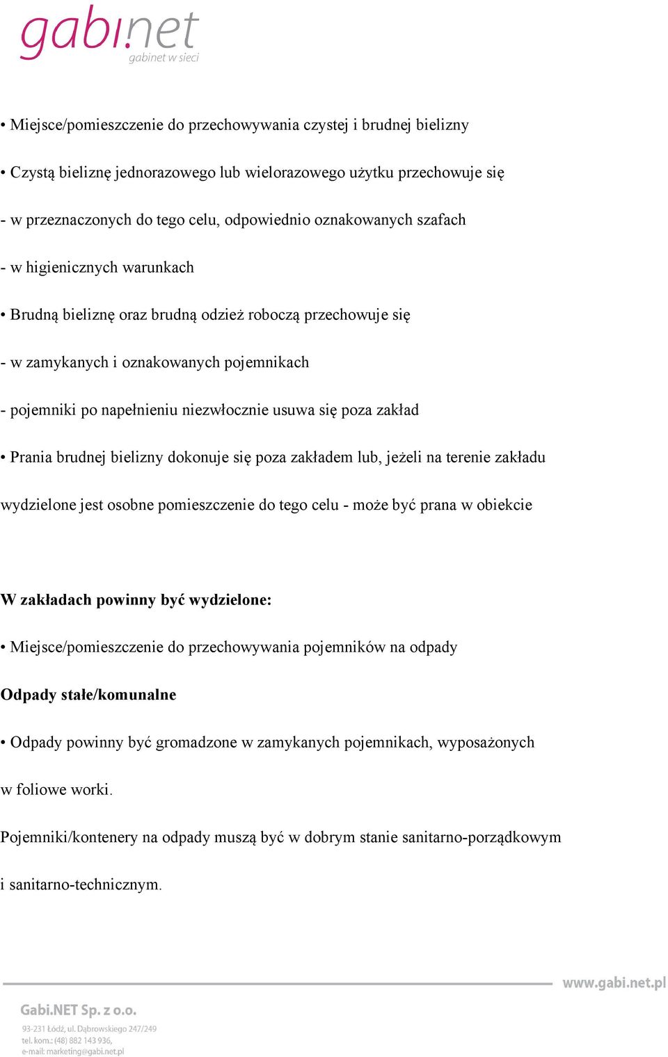 Prania brudnej bielizny dokonuje się poza zakładem lub, jeżeli na terenie zakładu wydzielone jest osobne pomieszczenie do tego celu - może być prana w obiekcie W zakładach powinny być wydzielone: