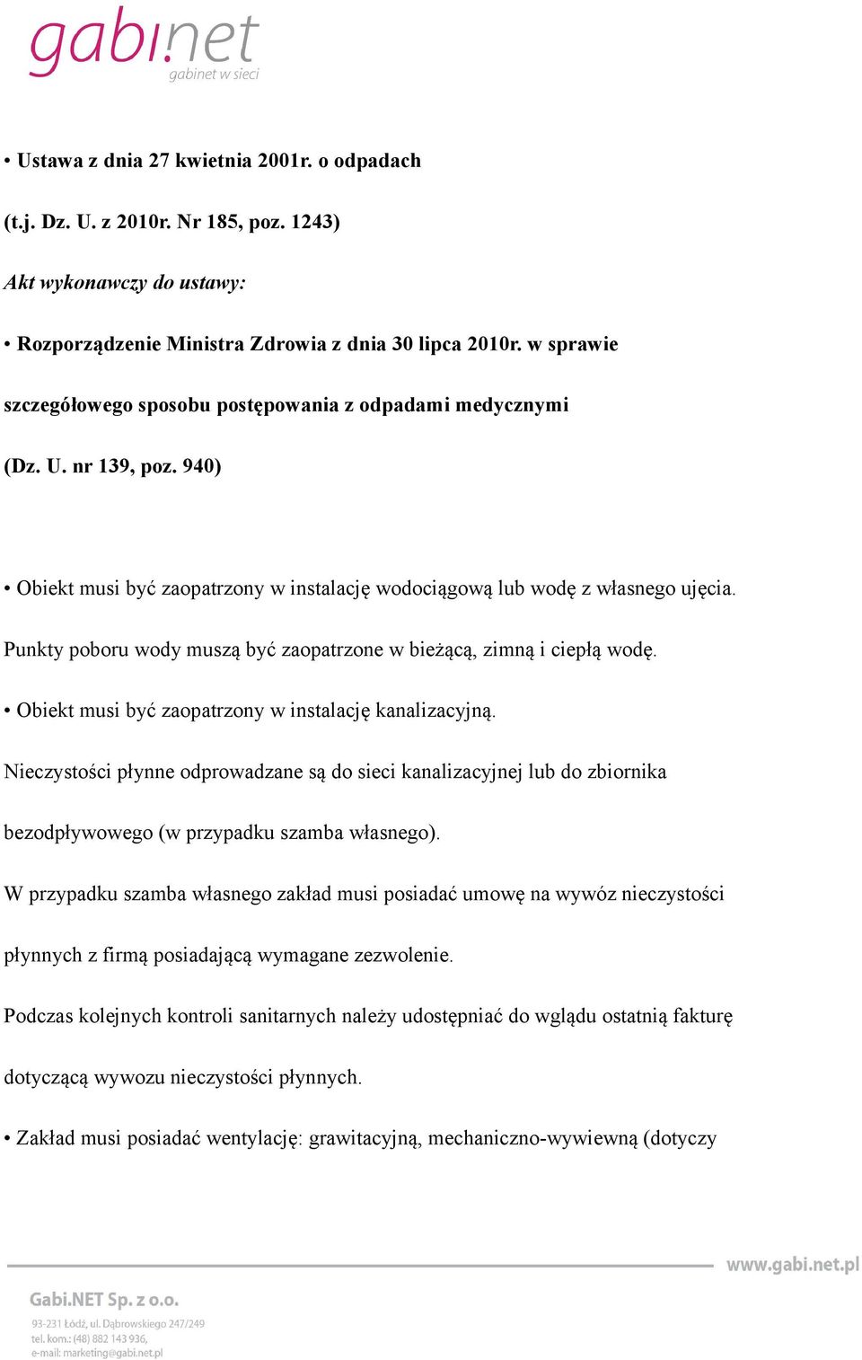 Punkty poboru wody muszą być zaopatrzone w bieżącą, zimną i ciepłą wodę. Obiekt musi być zaopatrzony w instalację kanalizacyjną.