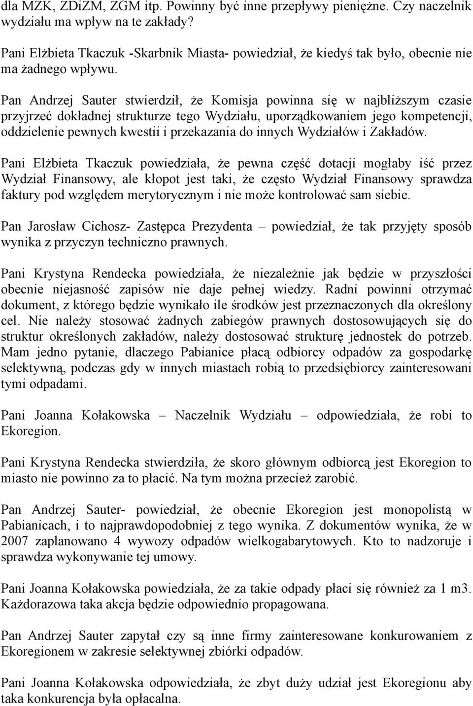 Pan Andrzej Sauter stwierdził, że Komisja powinna się w najbliższym czasie przyjrzeć dokładnej strukturze tego Wydziału, uporządkowaniem jego kompetencji, oddzielenie pewnych kwestii i przekazania do