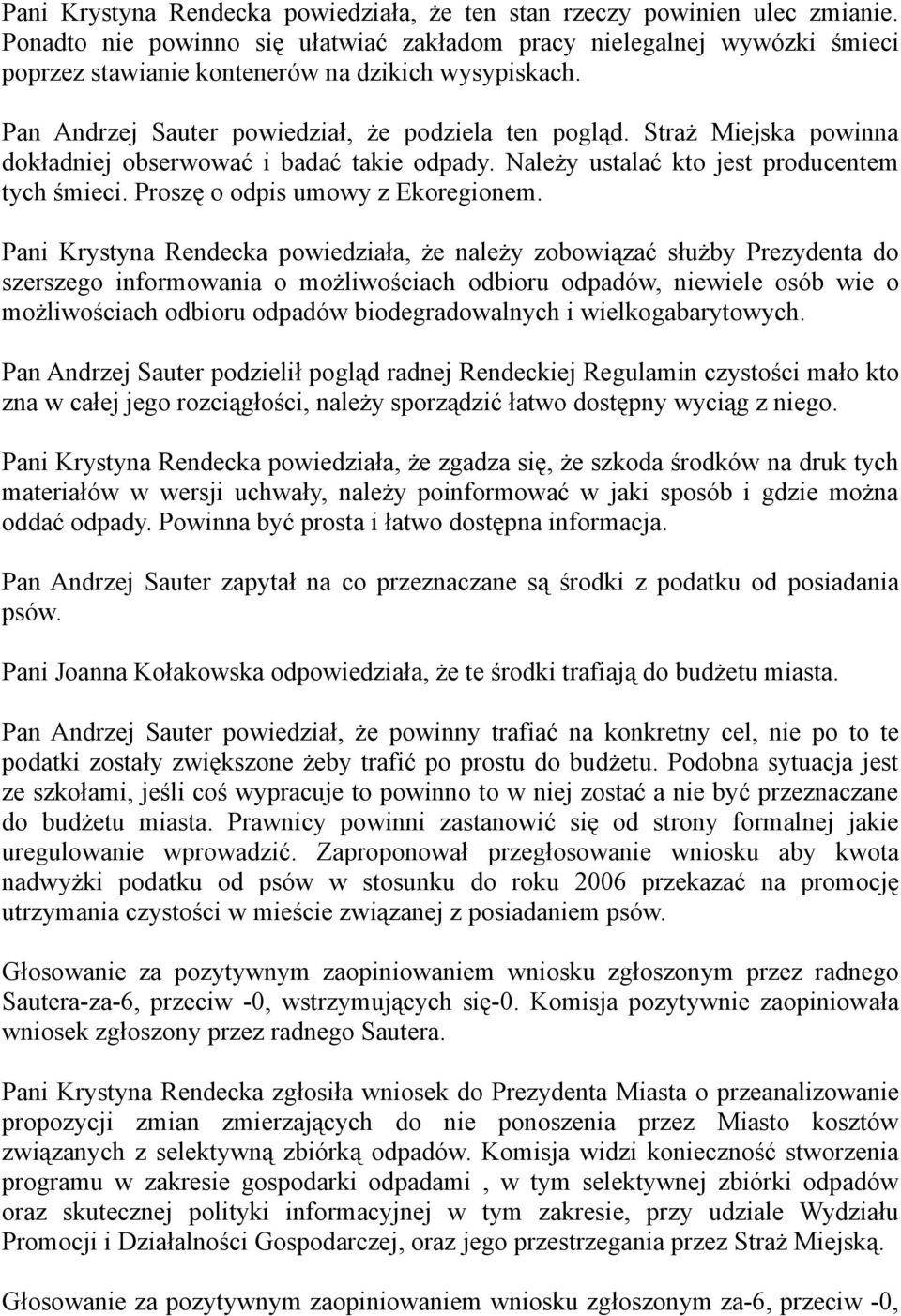 Straż Miejska powinna dokładniej obserwować i badać takie odpady. Należy ustalać kto jest producentem tych śmieci. Proszę o odpis umowy z Ekoregionem.