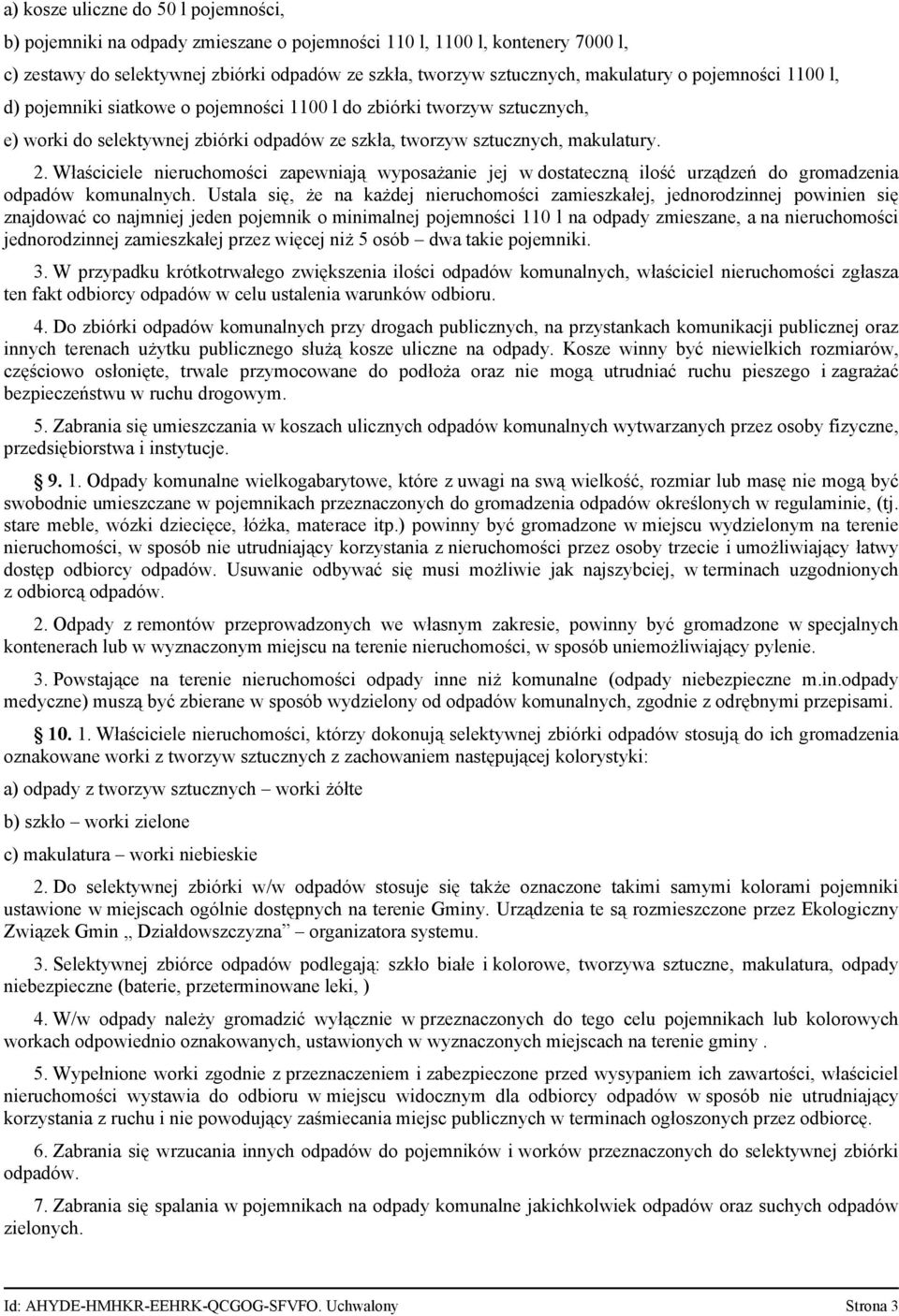 Właściciele nieruchomości zapewniają wyposażanie jej w dostateczną ilość urządzeń do gromadzenia odpadów komunalnych.